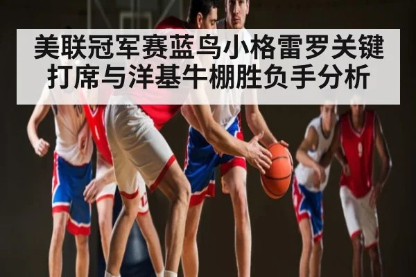 美联冠军赛蓝鸟小格雷罗关键打席与洋基牛棚胜负手分析
